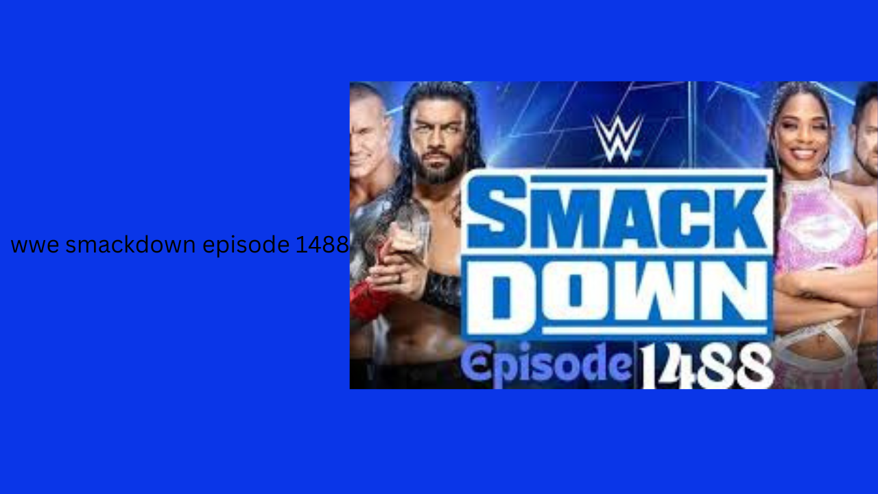 A Comprehensive Guide to WWE SmackDown Episode 1488