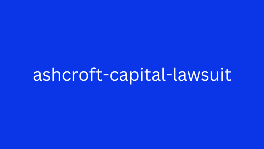 Unraveling the Ashcroft Capital Lawsuit: What You Need to Know