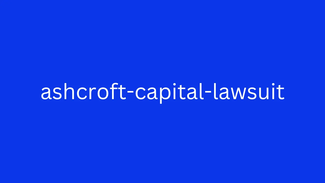 Unraveling the Ashcroft Capital Lawsuit: What You Need to Know