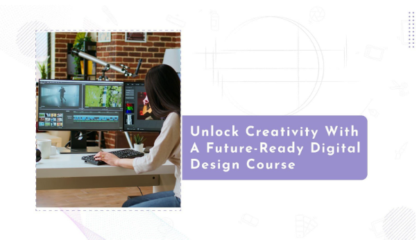Unlock Creativity with a Future-Ready Digital Design Course