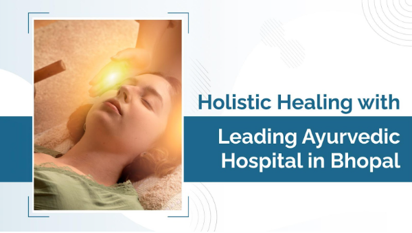 Holistic Healing with Leading Ayurvedic Hospital in Bhopal