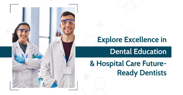 Explore Excellence in Dental Education & Hospital Care - Future-Ready Dentists